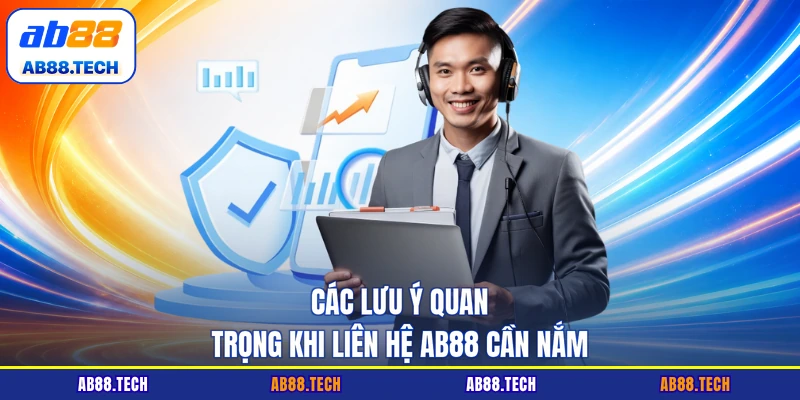 Các lưu ý quan trọng khi liên hệ AB88 cần nắm