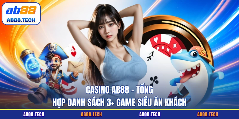 Casino AB88 - Tổng Hợp Danh Sách 3+ Game Siêu Ăn Khách