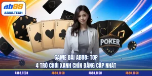Game Bài AB88 - Top 4 Trò Chơi Xanh Chín Đẳng Cấp Nhất