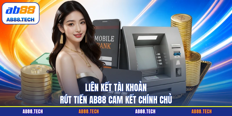 Liên kết tài khoản rút tiền AB88 cam kết chính chủ