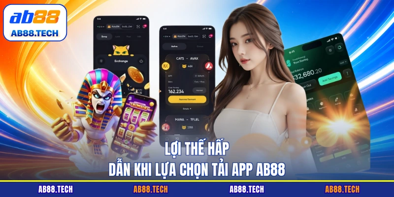 Lợi thế hấp dẫn khi lựa chọn tải app AB88