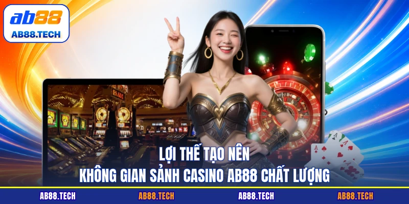 Lợi thế tạo nên không gian sảnh casino AB88 chất lượng