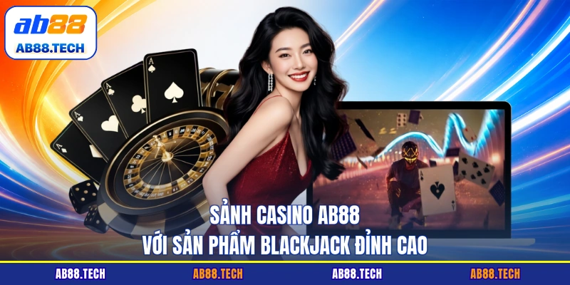 Sảnh casino AB88 với sản phẩm Blackjack đỉnh cao