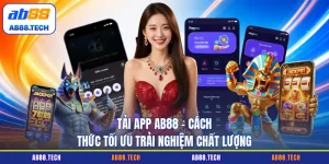 Tải App AB88 - Cách Thức Tối Ưu Trải Nghiệm Chất Lượng