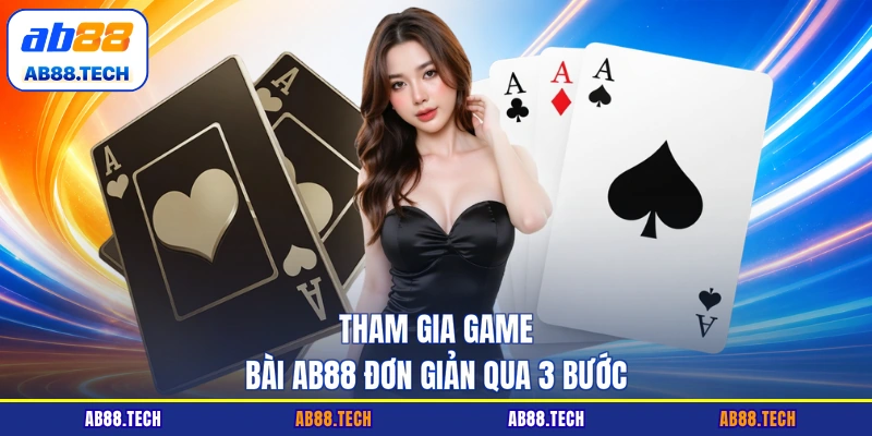Tham gia game bài AB88 đơn giản qua 3 bước