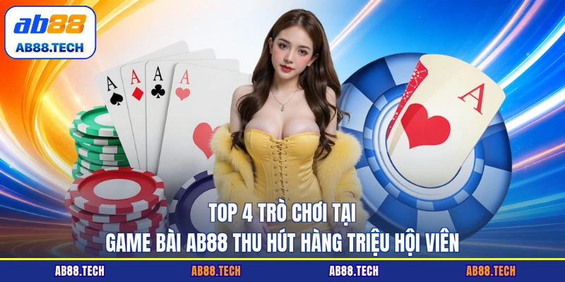 Top 4 trò chơi tại game bài AB88 thu hút hàng triệu hội viên